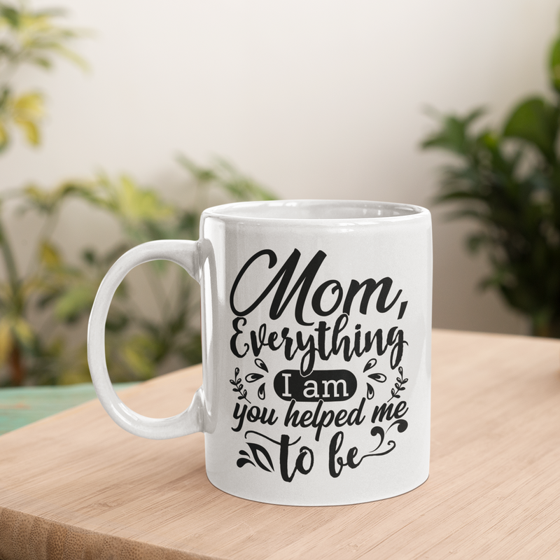 Mom Everything I am you helped me to be coffee Mug